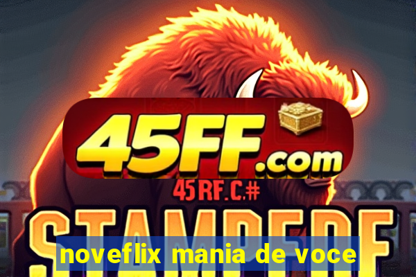 noveflix mania de voce